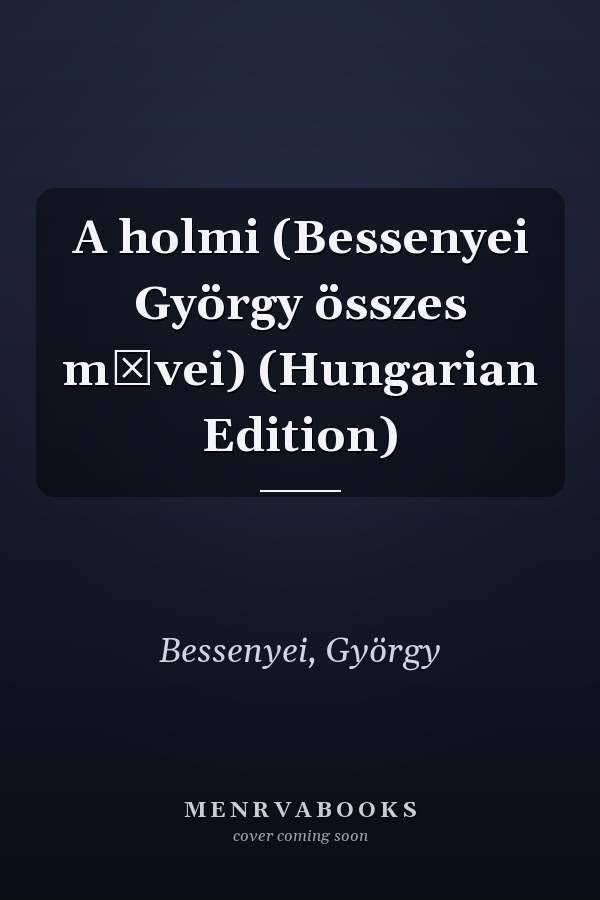 A holmi (Bessenyei György összes művei) (Hungarian Edition)