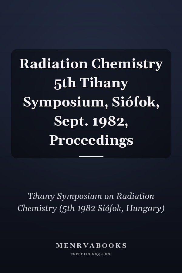 Radiation Chemistry 5th Tihany Symposium, Siófok, Sept. 1982, Proceedings