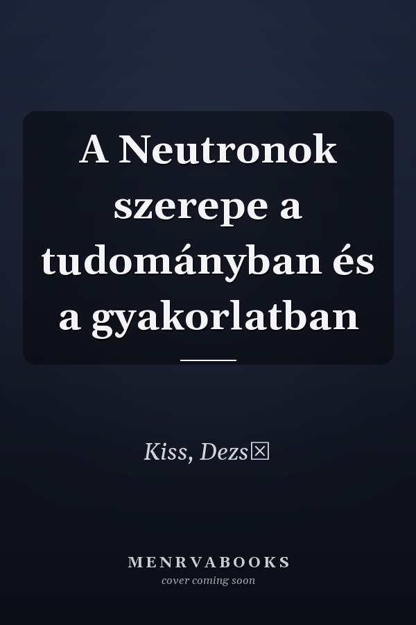 A Neutronok szerepe a tudományban és a gyakorlatban