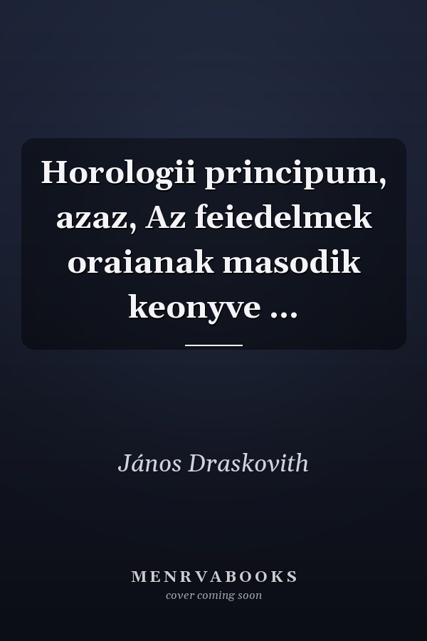 Horologii principum, azaz, Az feiedelmek oraianak masodik keonyve ...