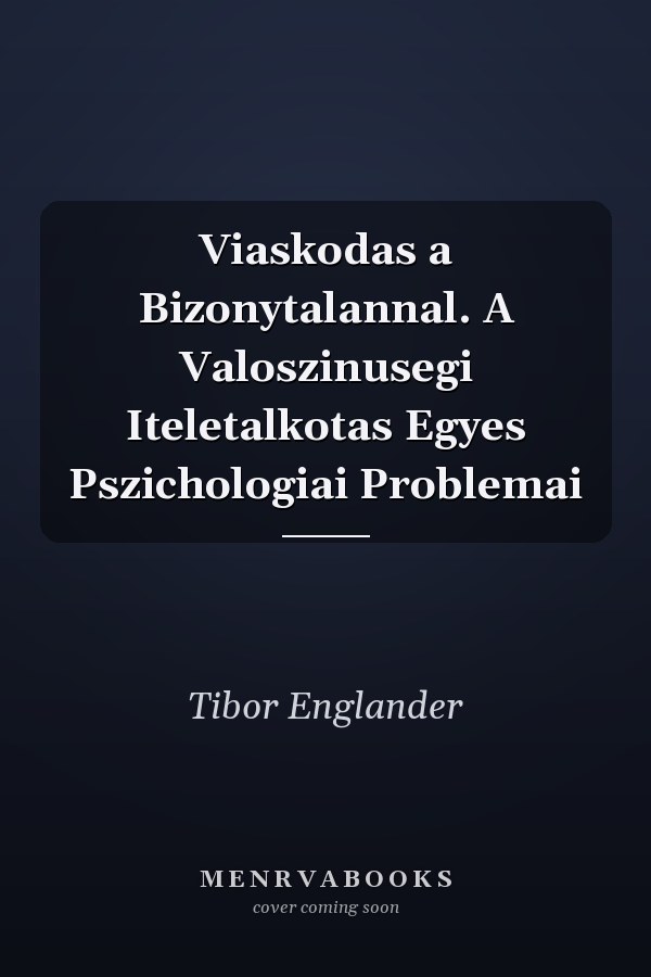 Viaskodas a Bizonytalannal. A Valoszinusegi Iteletalkotas Egyes Pszichologiai Problemai