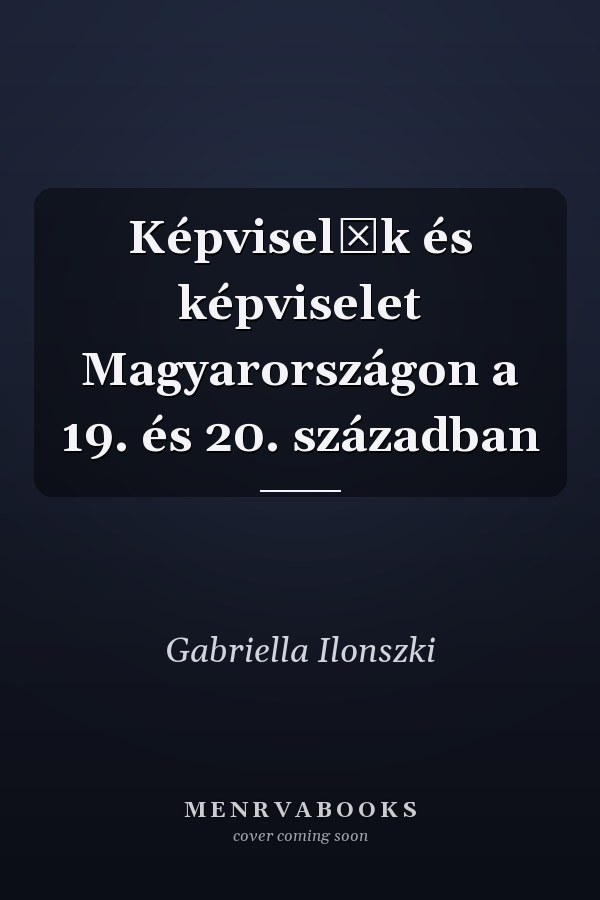 Képviselők és képviselet Magyarországon a 19. és 20. században