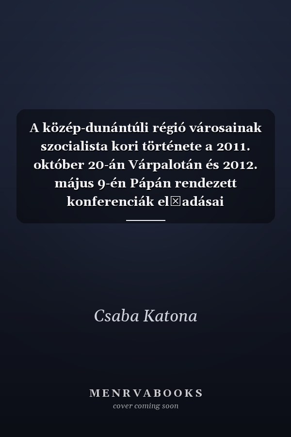 A közép-dunántúli régió városainak szocialista kori története a 2011. október 20-án Várpalotán és 2012. május 9-én Pápán rendezett konferenciák előadásai