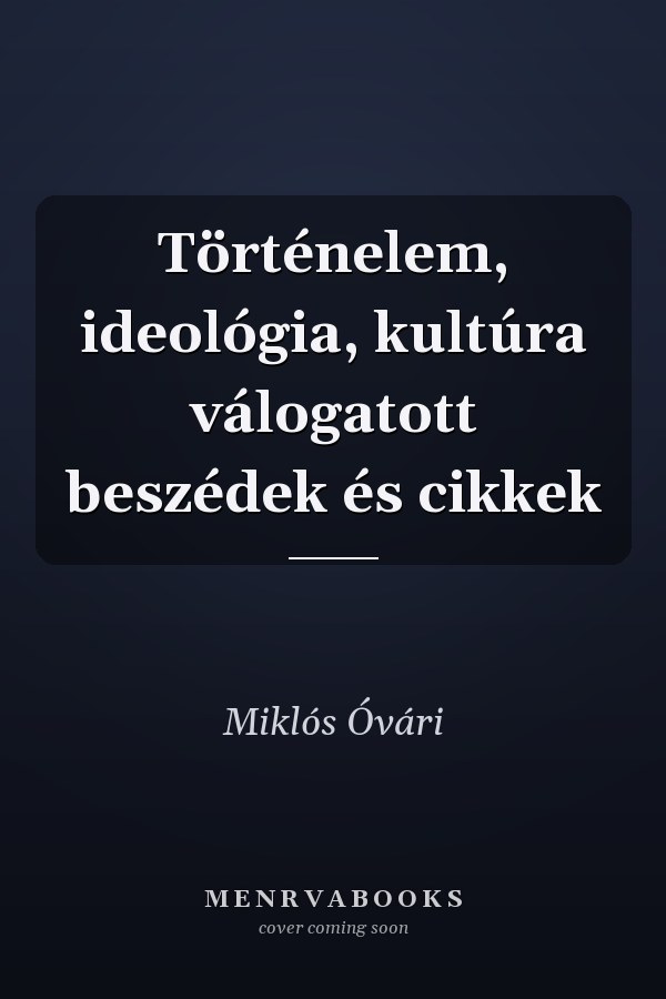 Történelem, ideológia, kultúra válogatott beszédek és cikkek