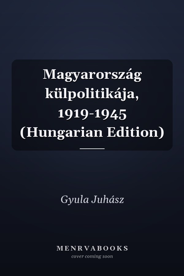 Magyarország külpolitikája, 1919-1945 (Hungarian Edition)