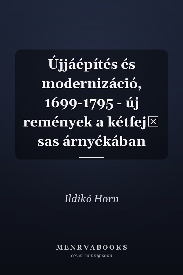 Újjáépítés és modernizáció, 1699-1795 - új remények a kétfejű sas árnyékában