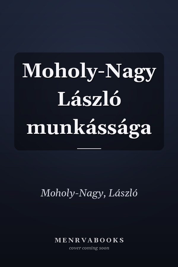 Moholy-Nagy László munkássága
