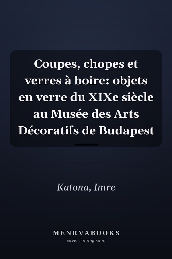 Coupes, chopes et verres à boire: objets en verre du XIXe siècle au Musée des Arts Décoratifs de Budapest