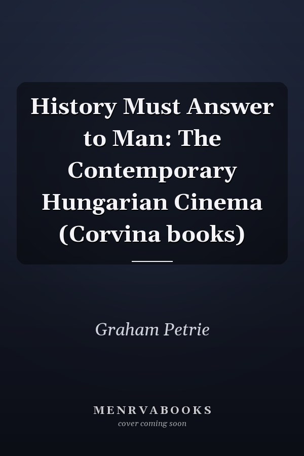 History Must Answer to Man: The Contemporary Hungarian Cinema (Corvina books)