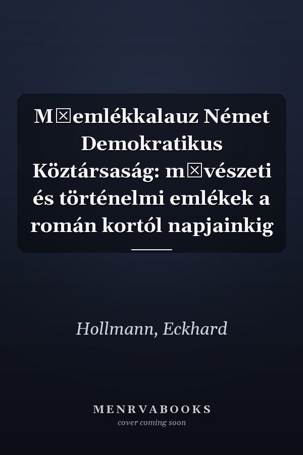 Műemlékkalauz Német Demokratikus Köztársaság: művészeti és történelmi emlékek a román kortól napjainkig