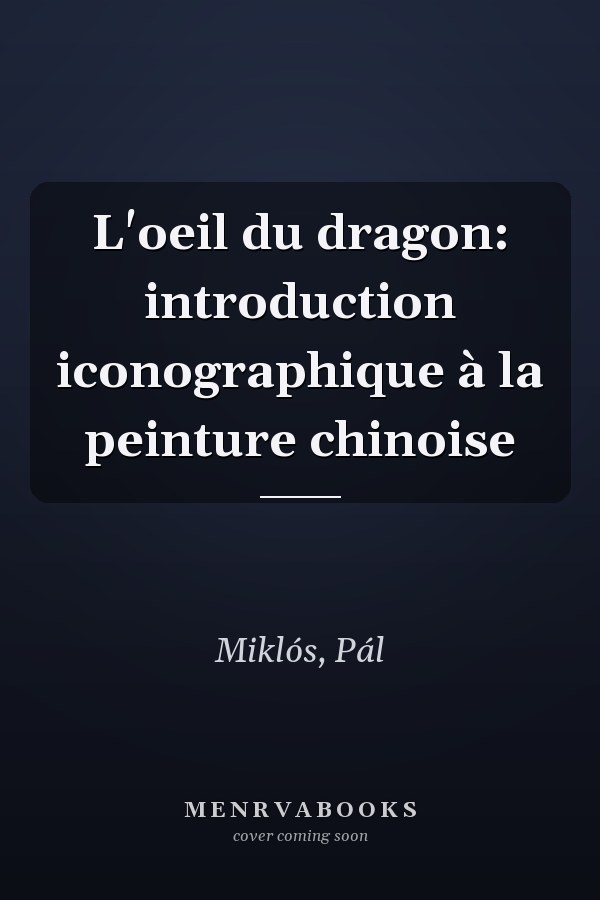 L'oeil du dragon: introduction iconographique à la peinture chinoise