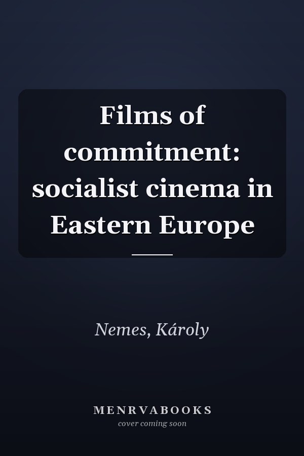 Films of commitment: socialist cinema in Eastern Europe