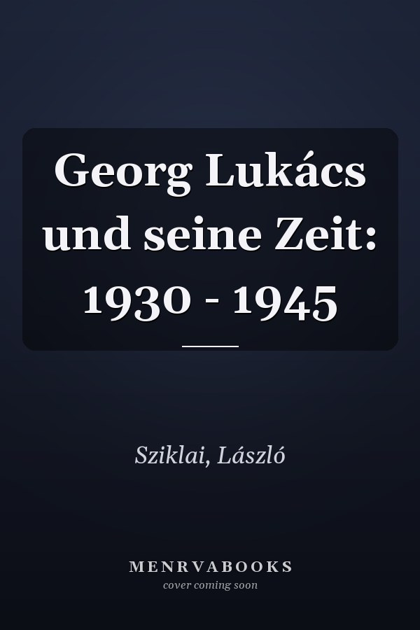 Georg Lukács und seine Zeit: 1930 - 1945