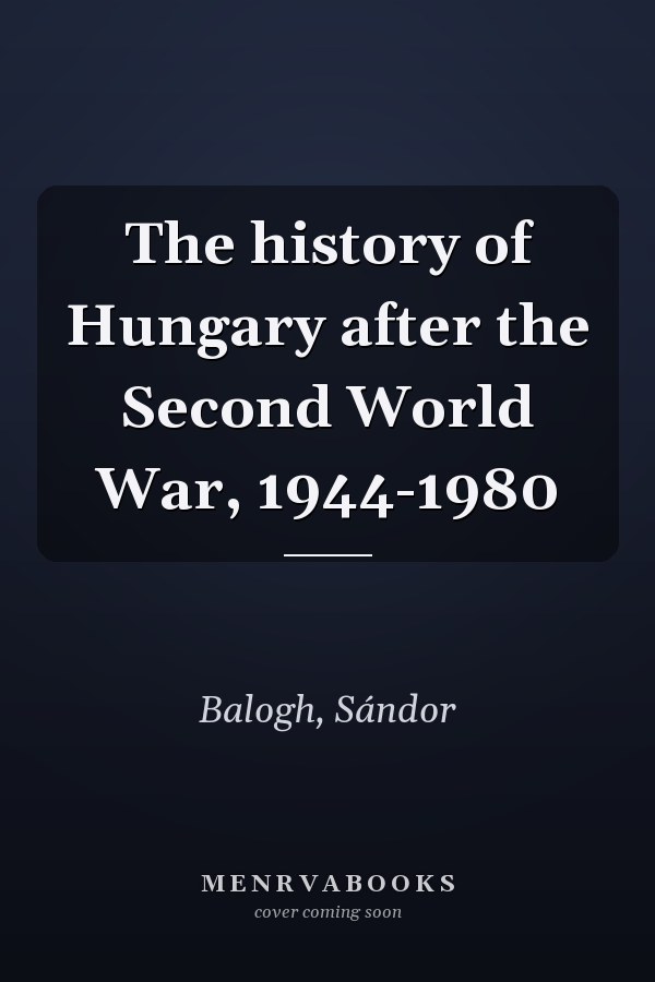 The history of Hungary after the Second World War, 1944-1980