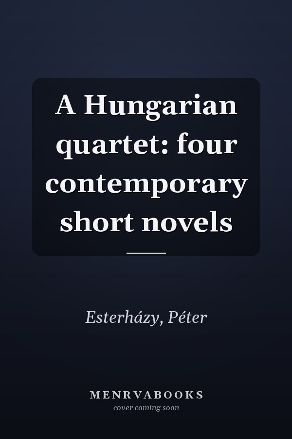 A Hungarian quartet: four contemporary short novels