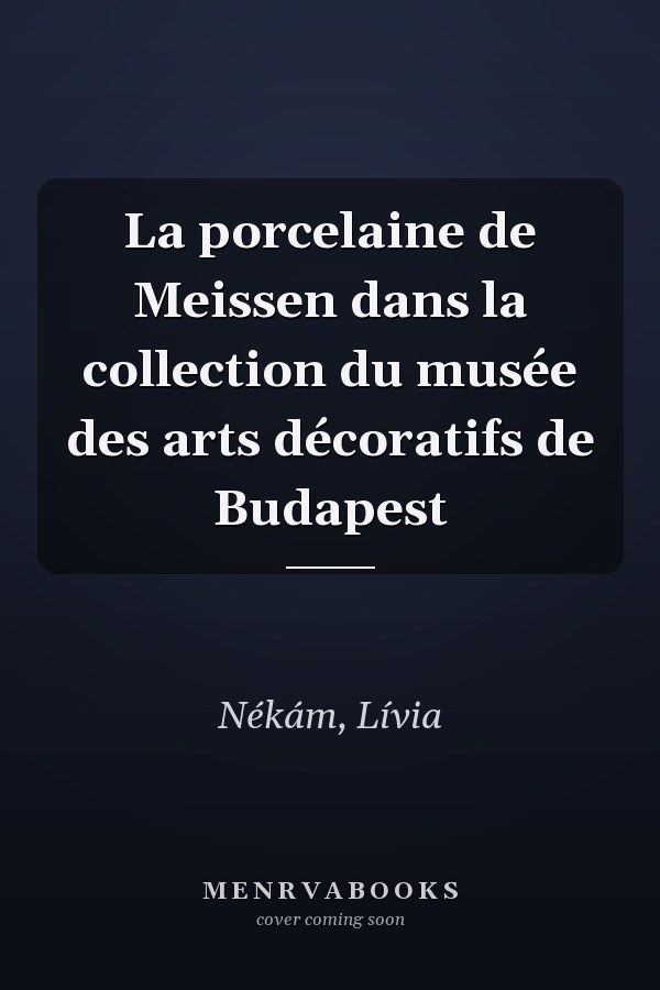 La porcelaine de Meissen dans la collection du musée des arts décoratifs de Budapest