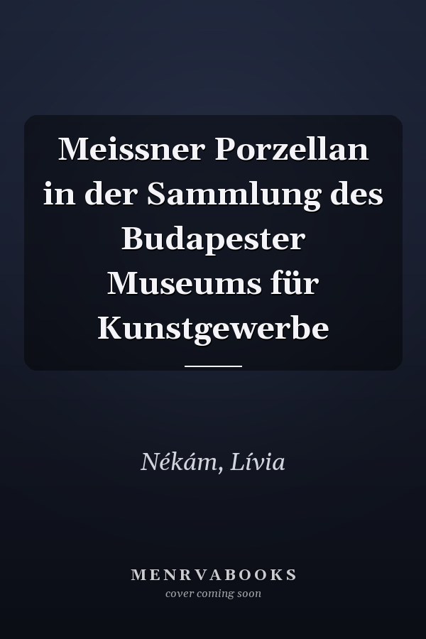 Meissner Porzellan in der Sammlung des Budapester Museums für Kunstgewerbe
