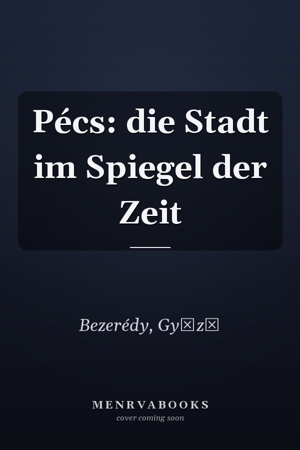 Pécs: die Stadt im Spiegel der Zeit