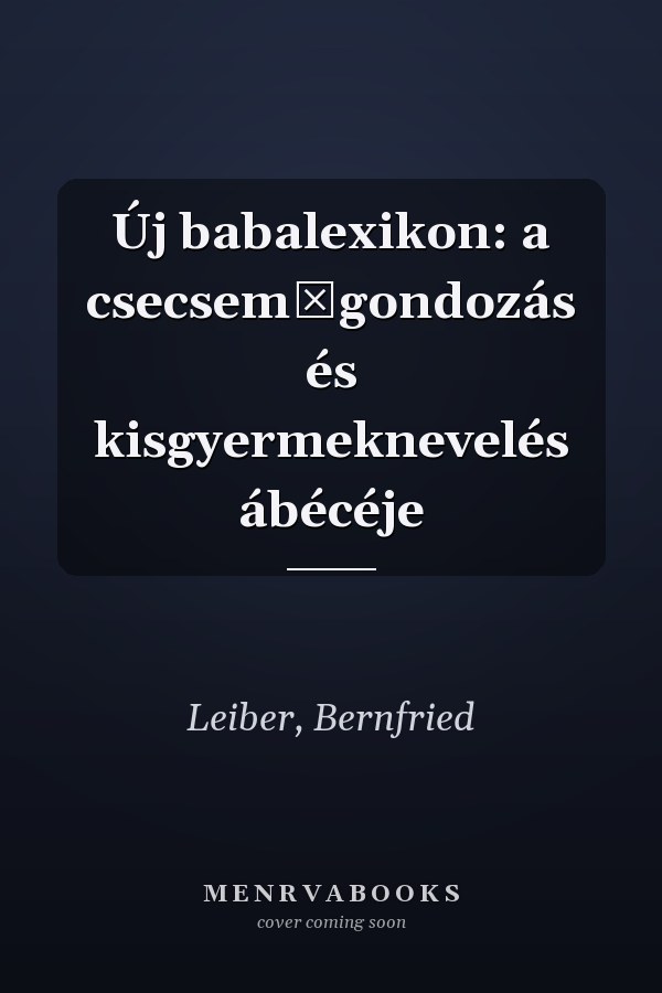 Új babalexikon: a csecsemőgondozás és kisgyermeknevelés ábécéje