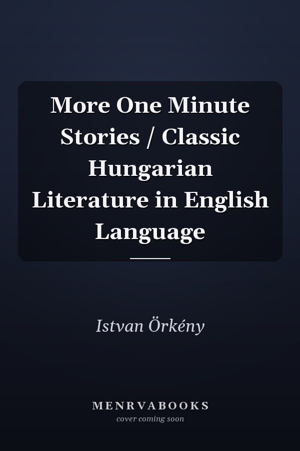 More One Minute Stories / Classic Hungarian Literature in English Language