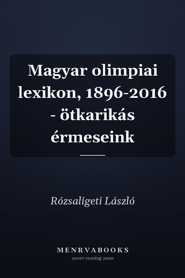 Magyar olimpiai lexikon, 1896-2016 - ötkarikás érmeseink