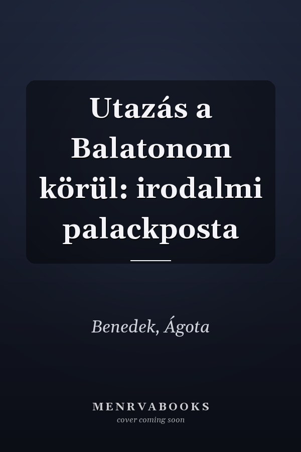 Utazás a Balatonom körül: irodalmi palackposta