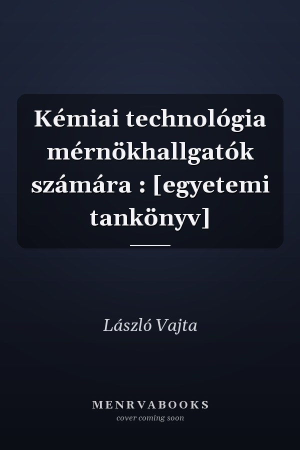 Kémiai technológia mérnökhallgatók számára : [egyetemi tankönyv]
