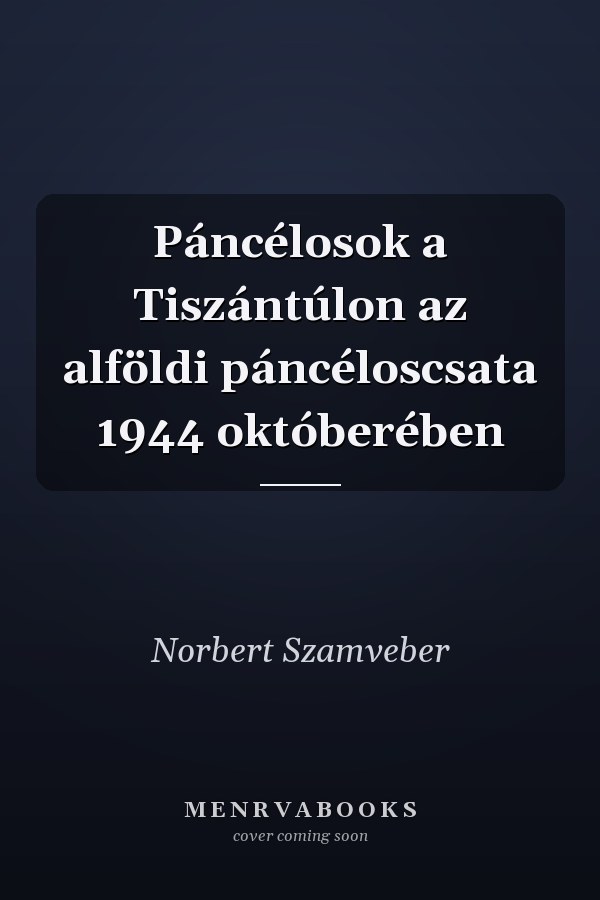 Páncélosok a Tiszántúlon az alföldi páncéloscsata 1944 októberében