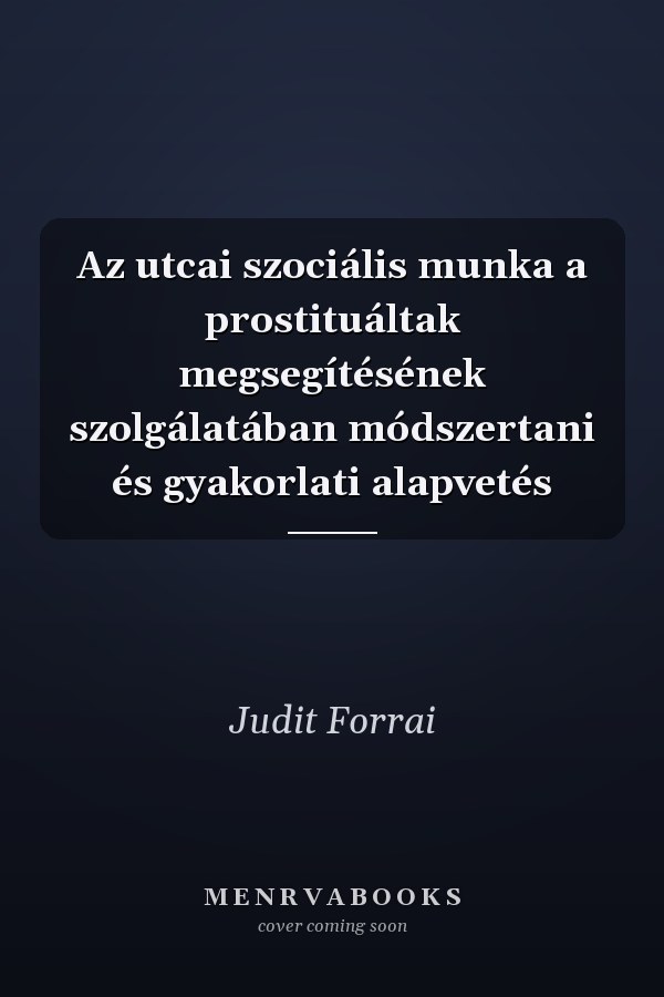 Az utcai szociális munka a prostituáltak megsegítésének szolgálatában módszertani és gyakorlati alapvetés