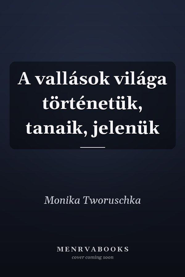 A vallások világa történetük, tanaik, jelenük