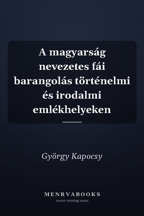 A magyarság nevezetes fái barangolás történelmi és irodalmi emlékhelyeken