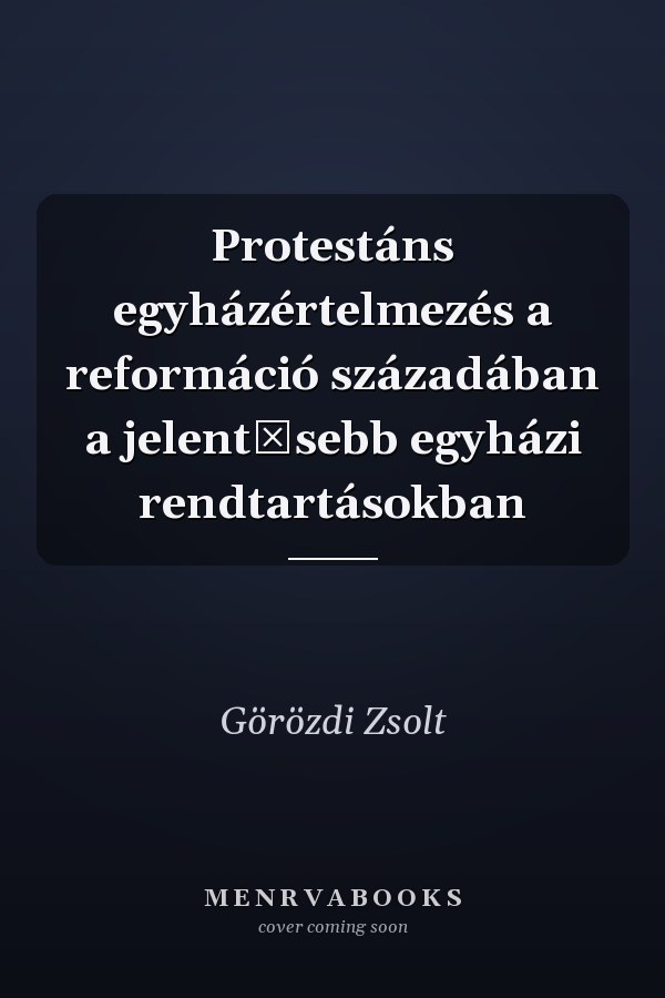 Protestáns egyházértelmezés a reformáció századában a jelentősebb egyházi rendtartásokban