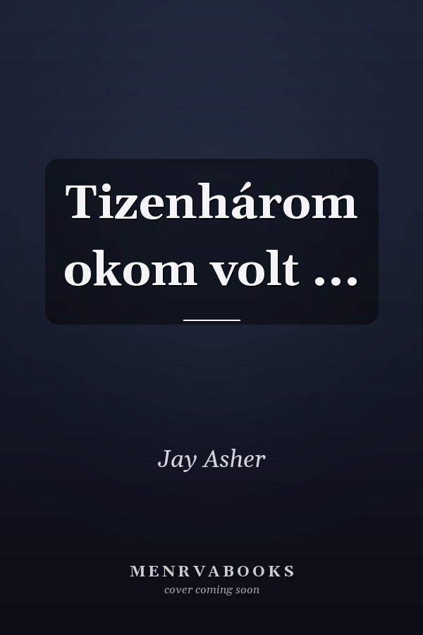 Tizenhárom okom volt ...