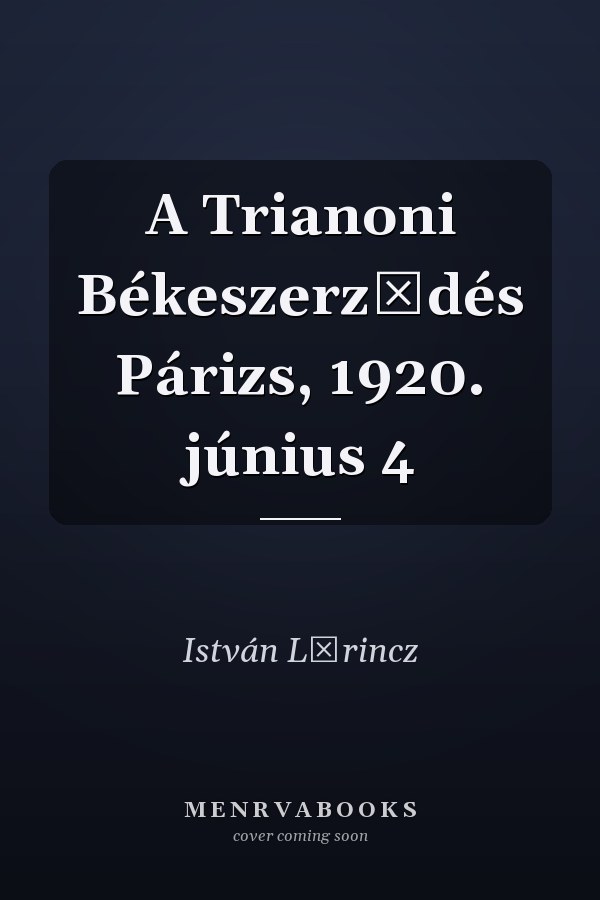 A Trianoni Békeszerződés Párizs, 1920. június 4