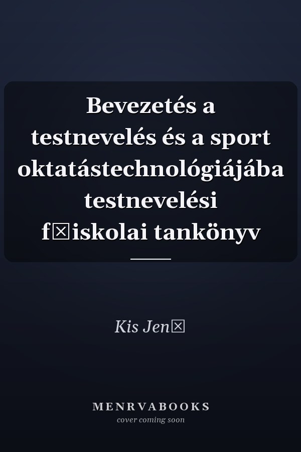 Bevezetés a testnevelés és a sport oktatástechnológiájába testnevelési főiskolai tankönyv