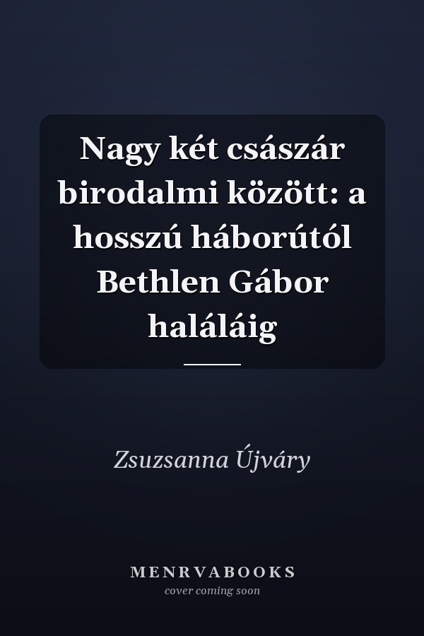 Nagy két császár birodalmi között: a hosszú háborútól Bethlen Gábor haláláig