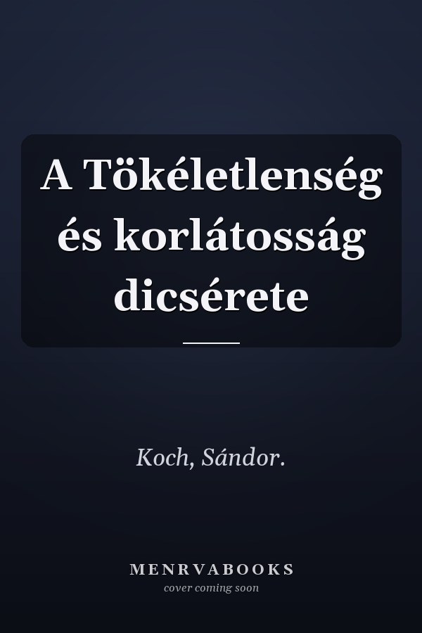 A Tökéletlenség és korlátosság dicsérete