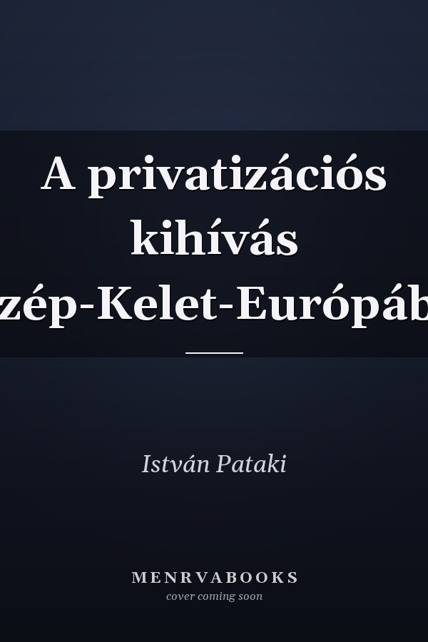 A privatizációs kihívás Közép-Kelet-Európában