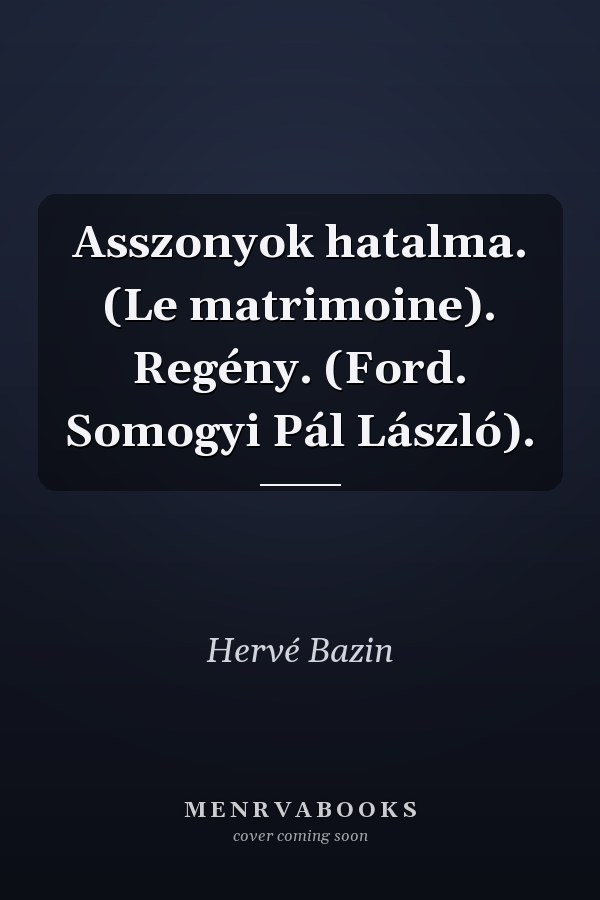 Asszonyok hatalma. (Le matrimoine). Regény. (Ford. Somogyi Pál László).