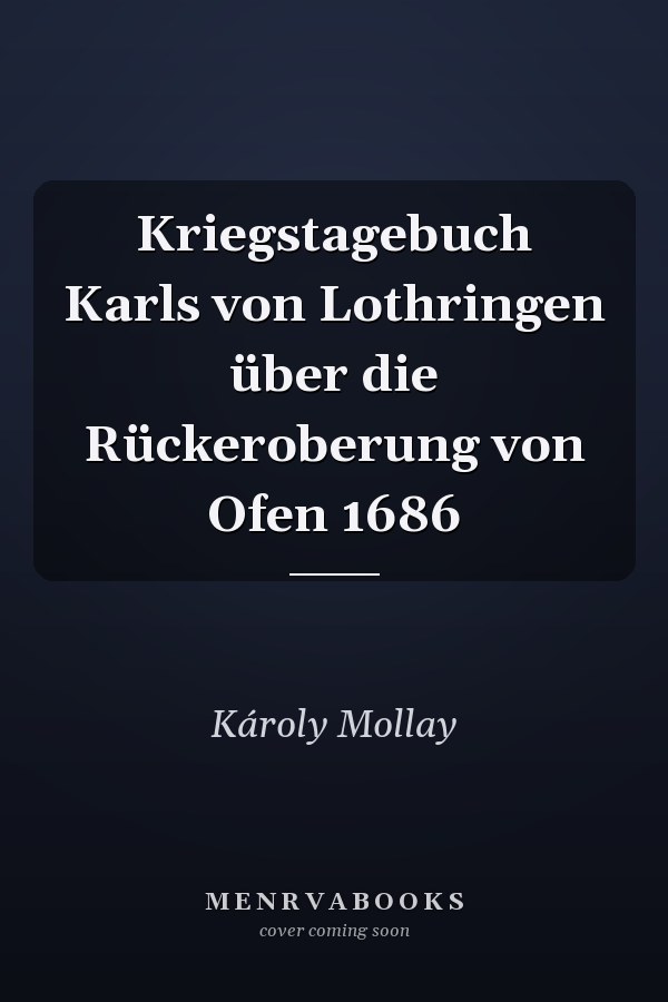 Kriegstagebuch Karls von Lothringen über die Rückeroberung von Ofen 1686