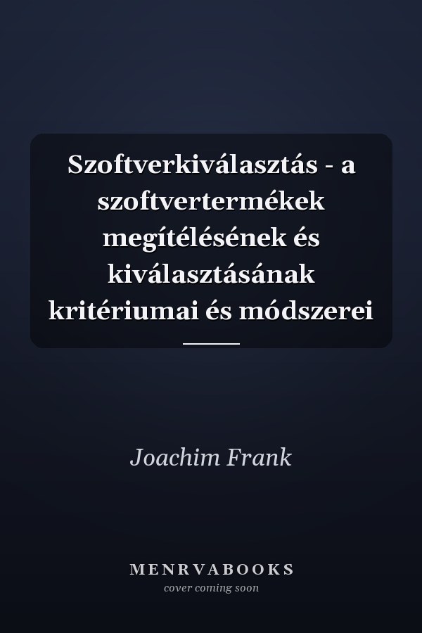 Szoftverkiválasztás - a szoftvertermékek megítélésének és kiválasztásának kritériumai és módszerei