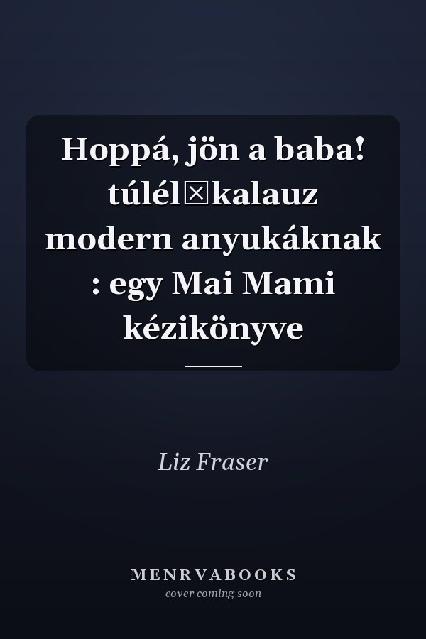Hoppá, jön a baba! túlélőkalauz modern anyukáknak : egy Mai Mami kézikönyve