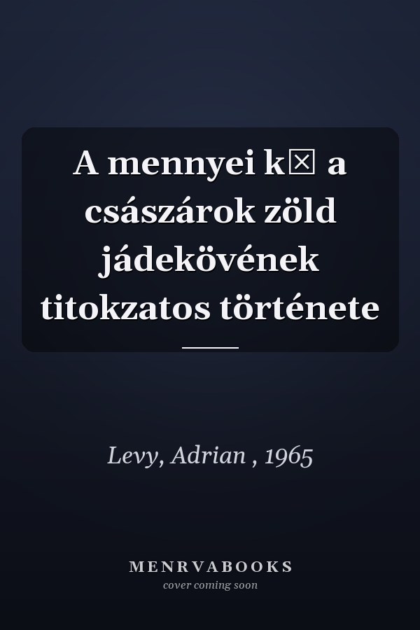 A mennyei kő a császárok zöld jádekövének titokzatos története