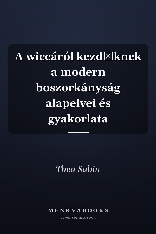 A wiccáról kezdőknek a modern boszorkányság alapelvei és gyakorlata