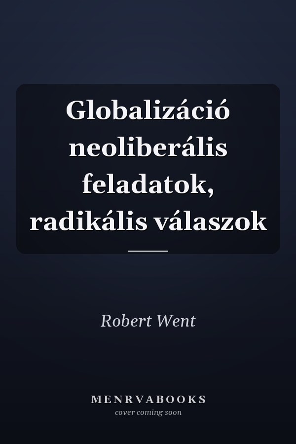 Globalizáció neoliberális feladatok, radikális válaszok