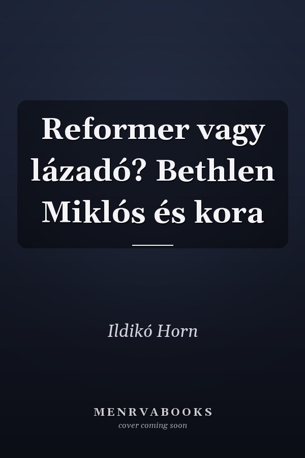 Reformer vagy lázadó? Bethlen Miklós és kora