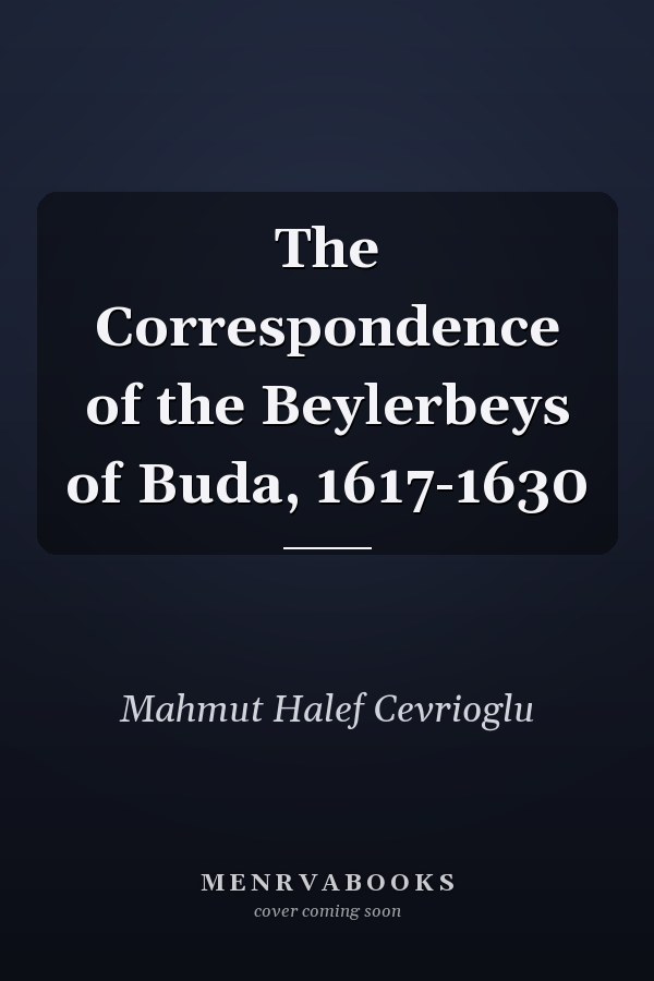 The Correspondence of the Beylerbeys of Buda, 1617-1630