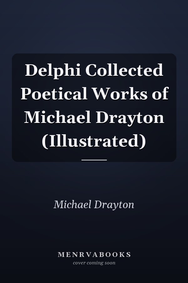 Delphi Collected Poetical Works of Michael Drayton (Illustrated)