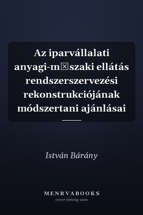 Az iparvállalati anyagi-műszaki ellátás rendszerszervezési rekonstrukciójának módszertani ajánlásai