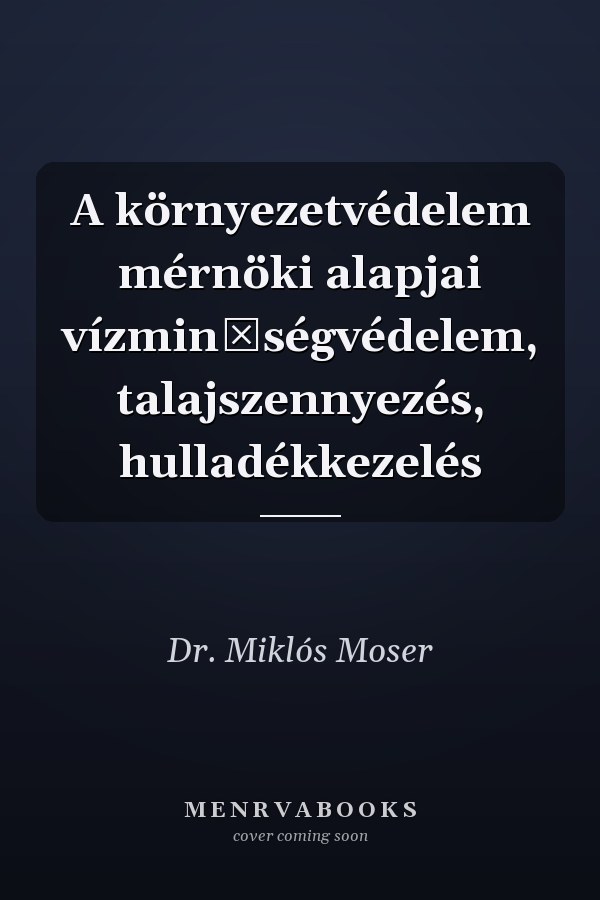 A környezetvédelem mérnöki alapjai vízminőségvédelem, talajszennyezés, hulladékkezelés